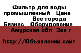 Фильтр для воды промышленный › Цена ­ 189 200 - Все города Бизнес » Оборудование   . Амурская обл.,Зея г.